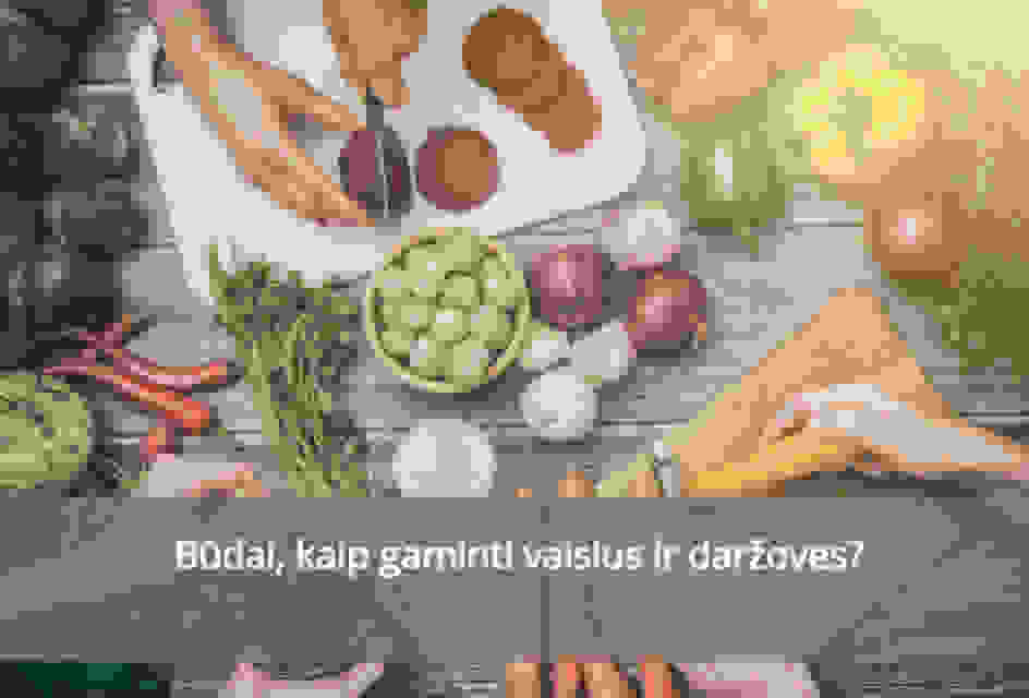 Būdai, kaip gaminti vaisius ir daržoves?